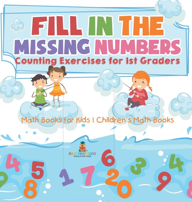 Fill In The Missing Numbers - Counting Exercises for 1st Graders - Math Books for Kids | Children’s Math Books