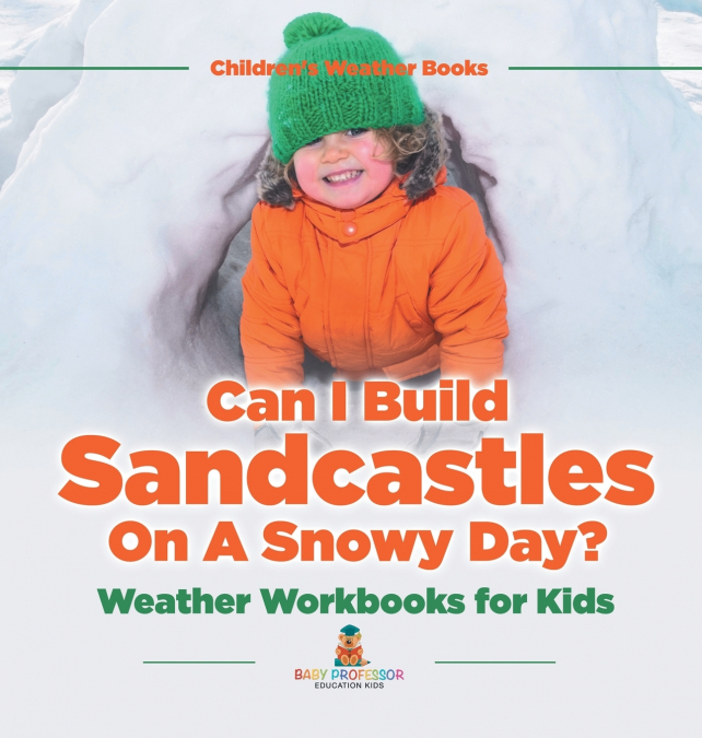 Can I Build Sandcastles On A Snowy Day? Weather Workbooks for Kids | Children’s Weather Books