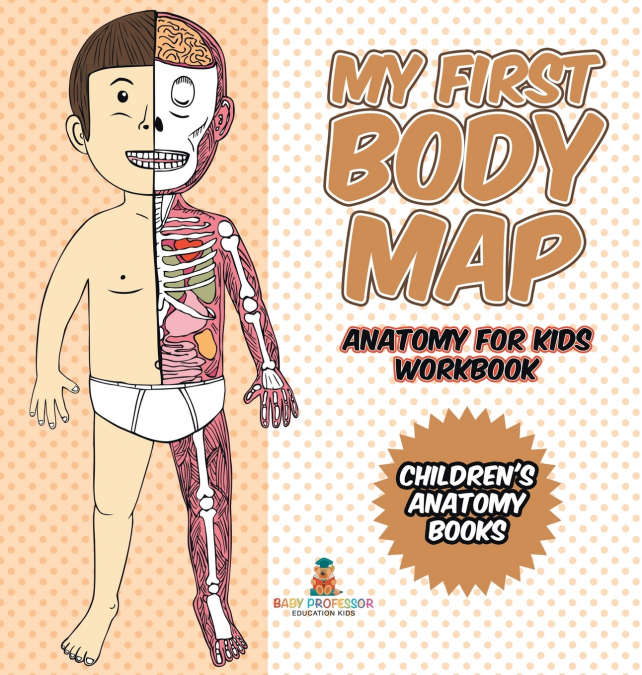 My First Body Map - Anatomy for Kids Workbook | Children’s Anatomy Books