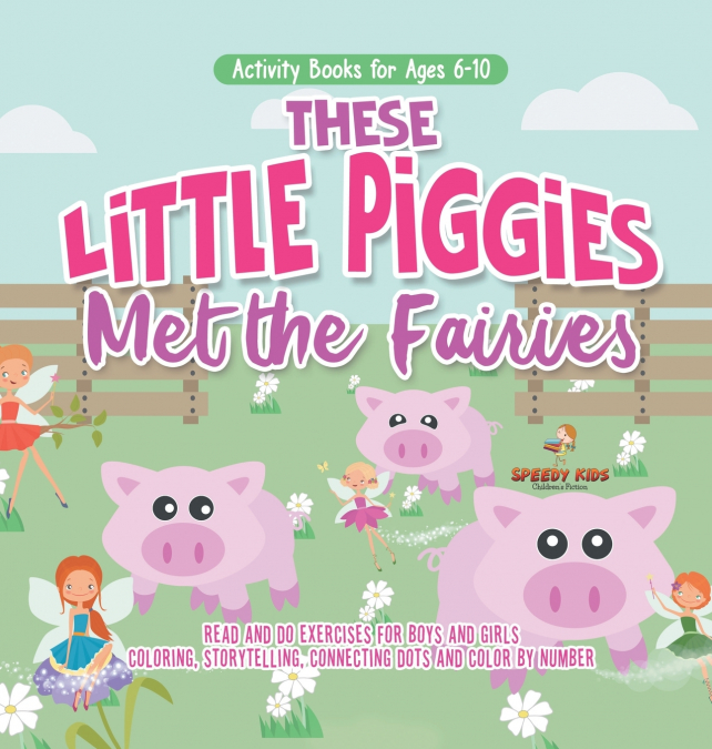 Activity Books for Ages 6-10. These Little Piggies Met the Fairies. Read and Do Exercises for Boys and Girls. Coloring, Storytelling, Connecting Dots and Color by Number