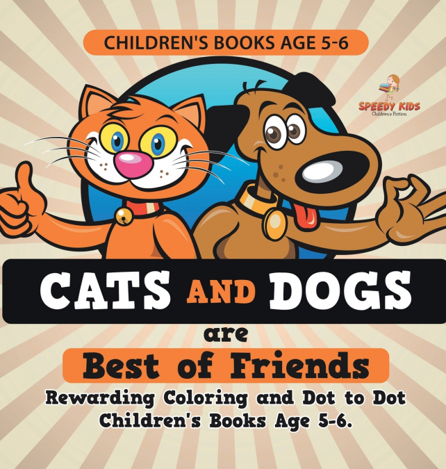 Children’s Books Age 5-6. Cats and Dogs are Best of Friends. Rewarding Coloring and Dot to Dot Children’s Books Age 5-6. Lessons on Numbers and Colors Included!