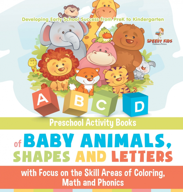 Preschool Activity Books of Baby Animals, Shapes and Letters with Focus on the Skill Areas of Coloring, Math and Phonics. Developing Early School Success from PreK to Kindergarten