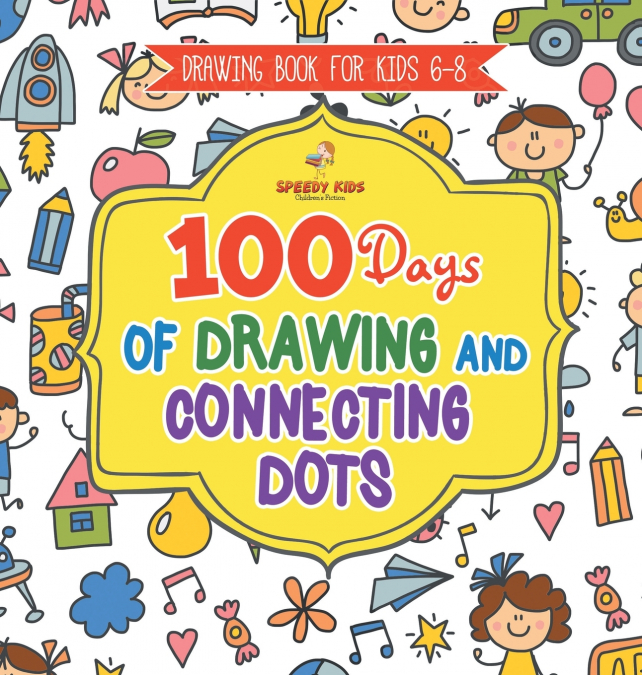 Drawing Book for Kids 6-8. 100 Days of Drawing and Connecting Dots. The One Activity Per Day Promise for Improved Mental Acuity (All Things Not Living Edition)