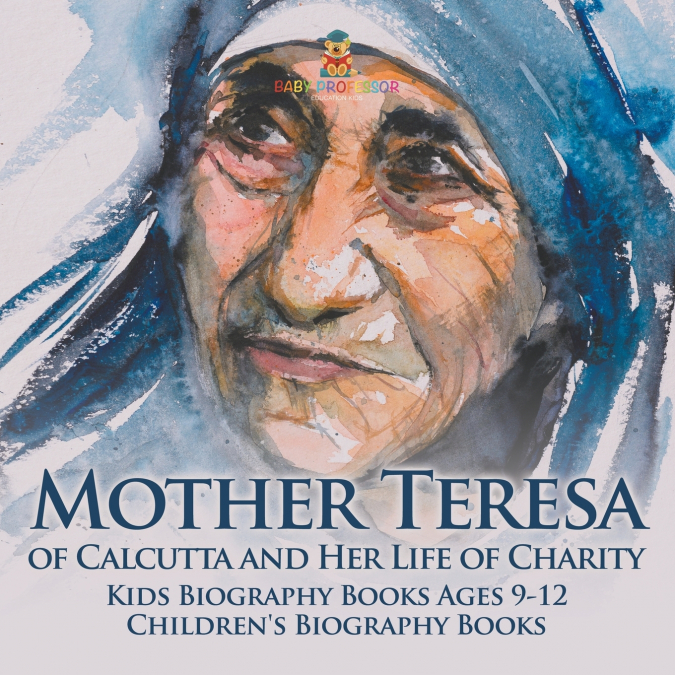 Mother Teresa of Calcutta and Her Life of Charity - Kids Biography Books Ages 9-12 | Children’s Biography Books