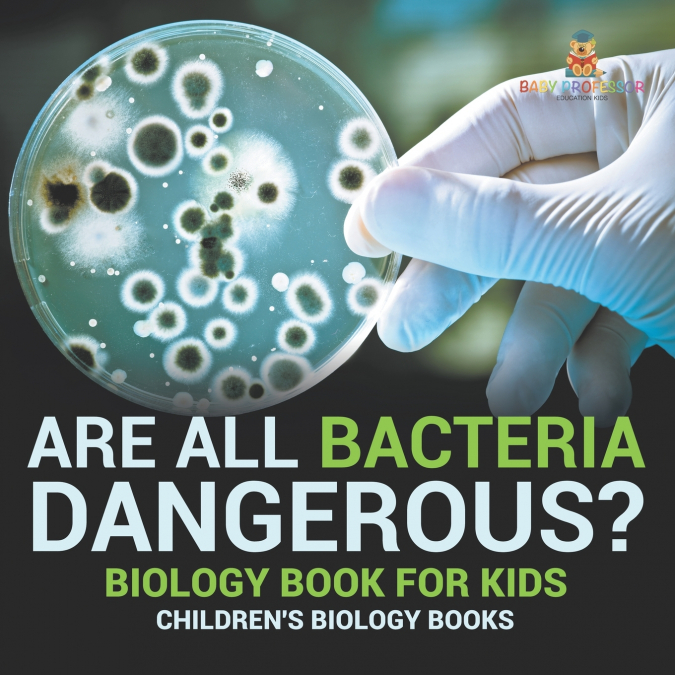 Are All Bacteria Dangerous? Biology Book for Kids | Children’s Biology Books