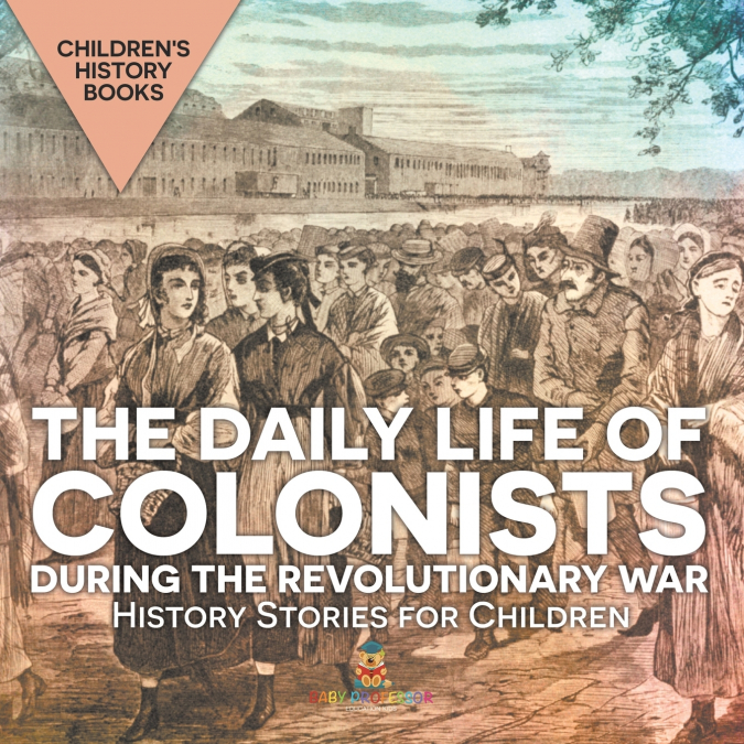 The Daily Life of Colonists during the Revolutionary War - History Stories for Children | Children’s History Books