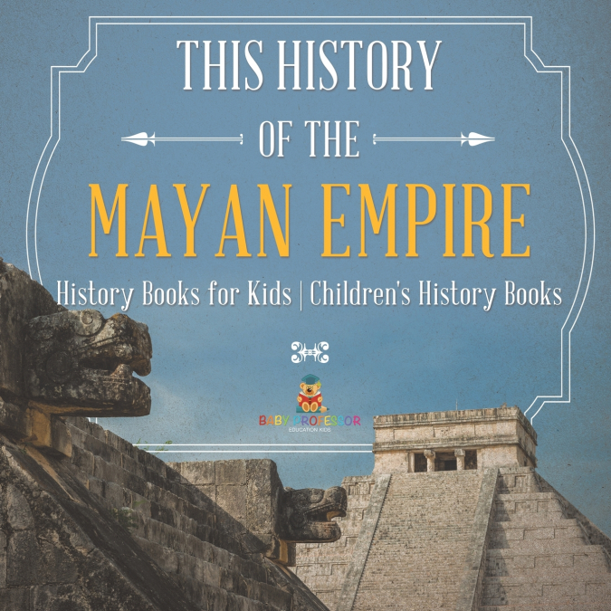 The History of the Mayan Empire - History Books for Kids | Children’s History Books