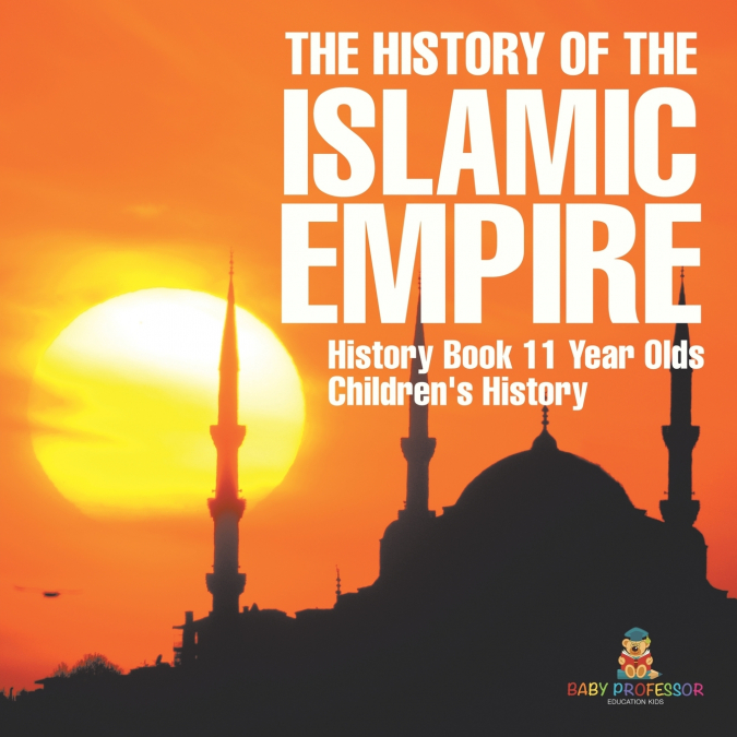 The History of the Islamic Empire - History Book 11 Year Olds | Children’s History
