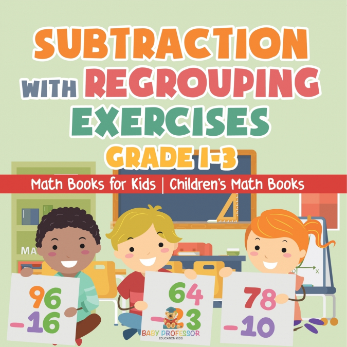 Subtraction with Regrouping Exercises - Grade 1-3 - Math Books for Kids | Children’s Math Books