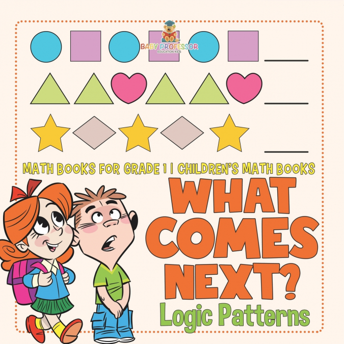 What Comes Next? Logic Patterns - Math Books for Grade 1 | Children’s Math Books