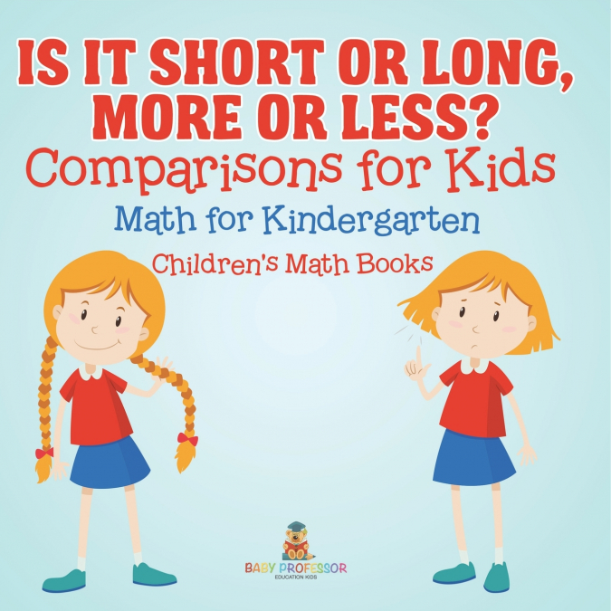 Is It Short or Long, More or Less? Comparisons for Kids - Math for Kindergarten | Children’s Math Books