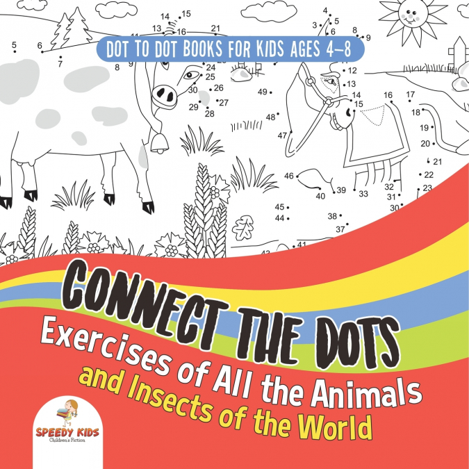 Dot To Dot Books For Kids Ages 4-8. Connect the Dots Exercises of All the Animals and Insects of the World. Dot Activity Book for Boys and Girls.