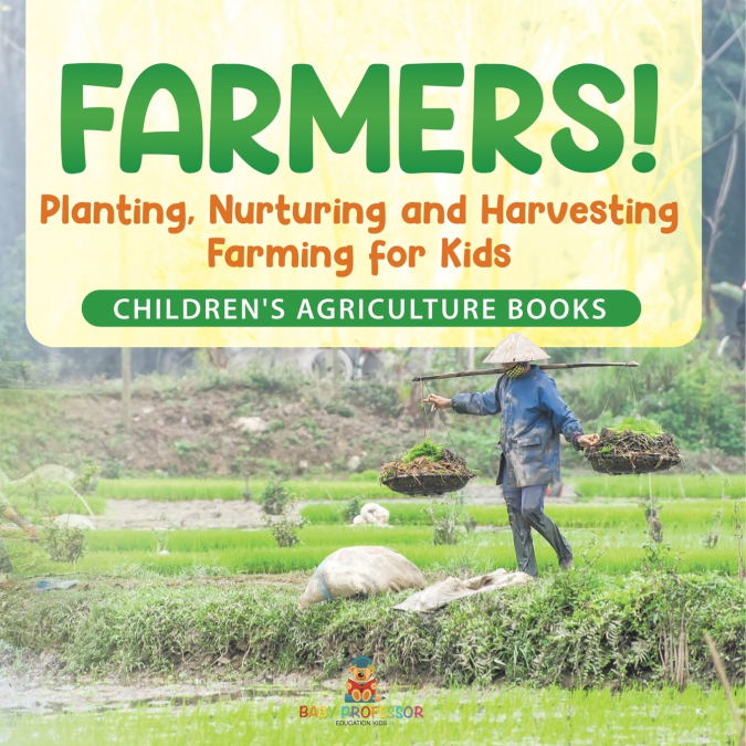 Farmers! Planting, Nurturing and Harvesting, Farming for Kids - Children’s Agriculture Books
