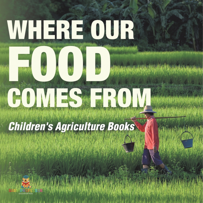 Where Our Food Comes from - Children’s Agriculture Books