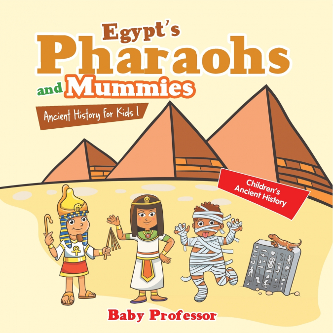 Egypt’s Pharaohs and Mummies Ancient History for Kids | Children’s Ancient History