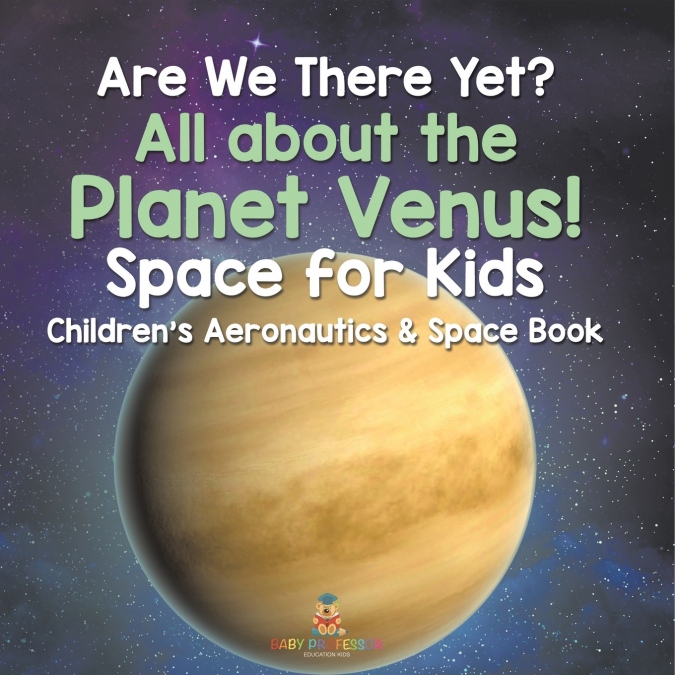 Are We There Yet? All About the Planet Venus! Space for Kids - Children’s Aeronautics & Space Book