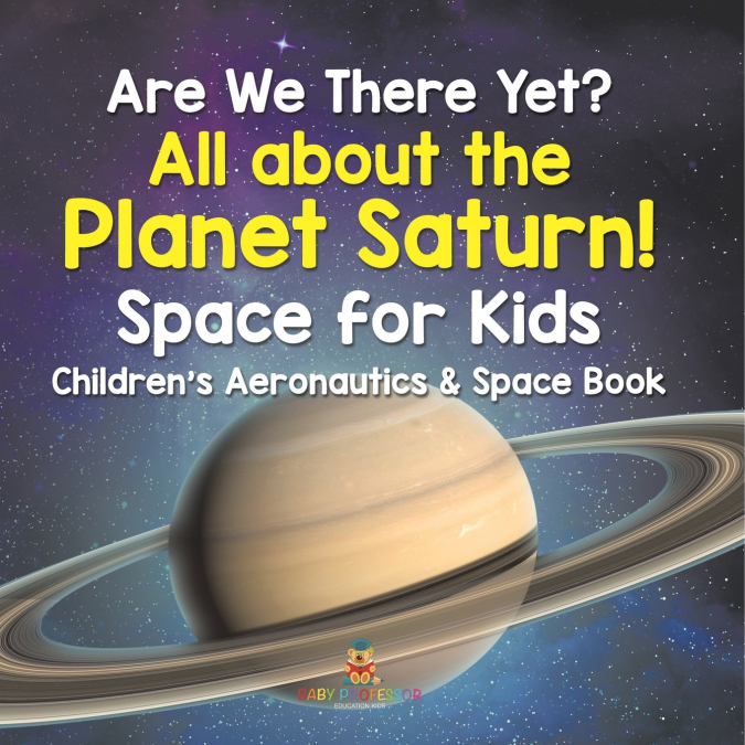 Are We There Yet? All About the Planet Saturn! Space for Kids - Children’s Aeronautics & Space Book