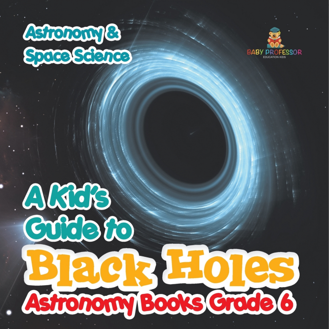 A Kid’s Guide to Black Holes Astronomy Books Grade 6 | Astronomy & Space Science