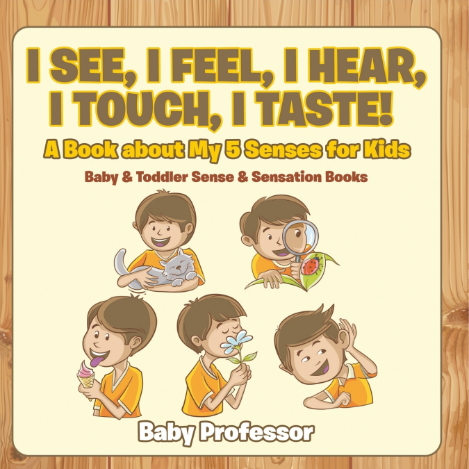 I See, I Feel, I Hear, I Touch, I Taste! A Book About My 5 Senses for Kids - Baby & Toddler Sense & Sensation Books