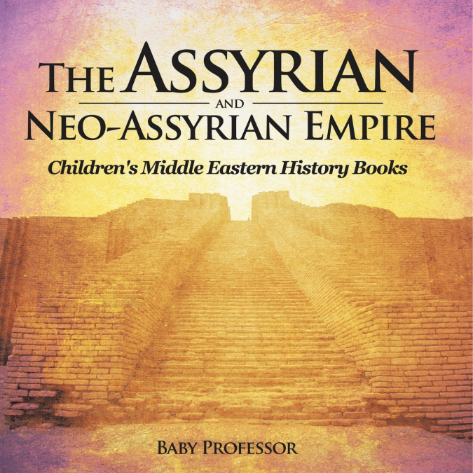 The Assyrian and Neo-Assyrian Empire | Children’s Middle Eastern History Books
