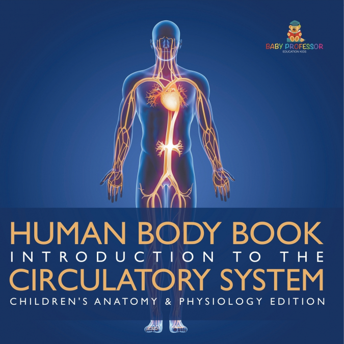 Human Body Book | Introduction to the Circulatory System | Children’s Anatomy & Physiology Edition