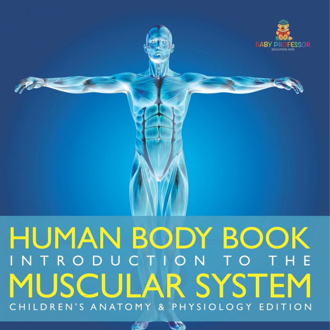 Human Body Book | Introduction to the Muscular System | Children’s Anatomy & Physiology Edition