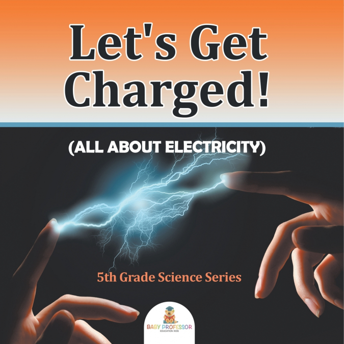 Let’s Get Charged! (All About Electricity)