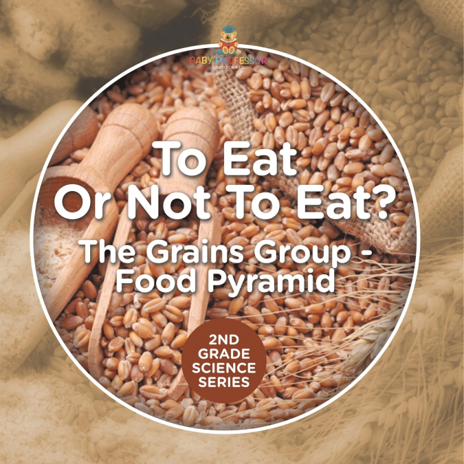 To Eat Or Not To Eat? The Grains Group - Food Pyramid
