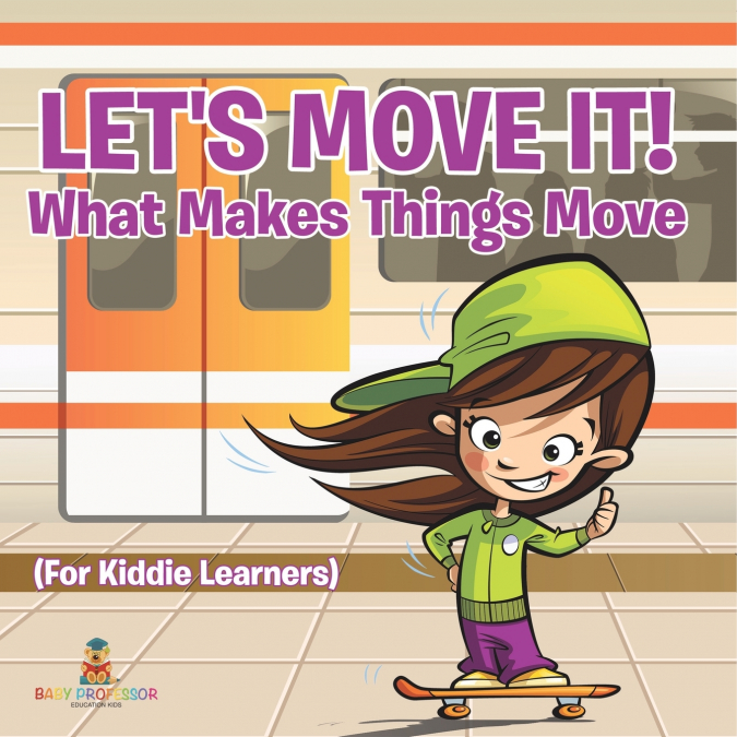 Let’s Move It! What Makes Things Move (For Kiddie Learners)