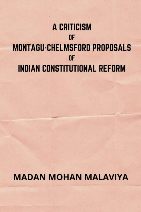 A Criticism of Montagu-Chelmsford proposals of Indian Constitutional Reform