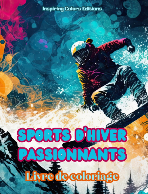 Sports d’hiver passionnants - Livre de coloriage - Scènes créatives de sports d’hiver pour se détendre