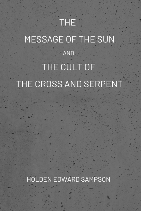 The Message of the Sun, And, The Cult of the Cross and Serpent