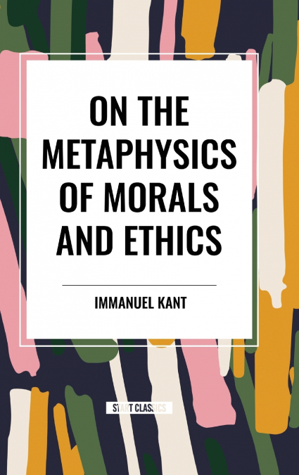 On the Metaphysics of Morals and Ethics