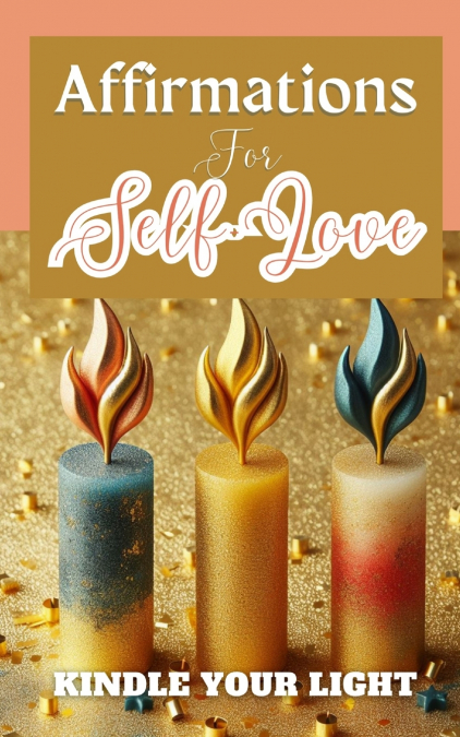 Affirmations For Self-Love  Kindle Your Light