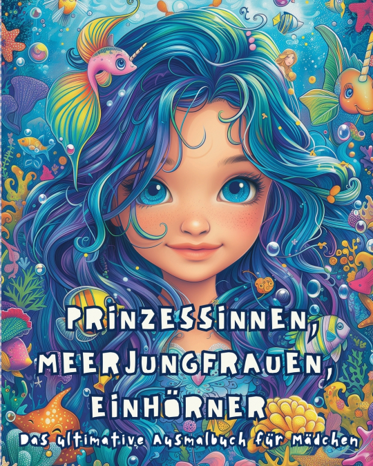 Prinzessinnen, Meerjungfrauen und Einhörner - Das ultimative Ausmalbuch für Mädchen