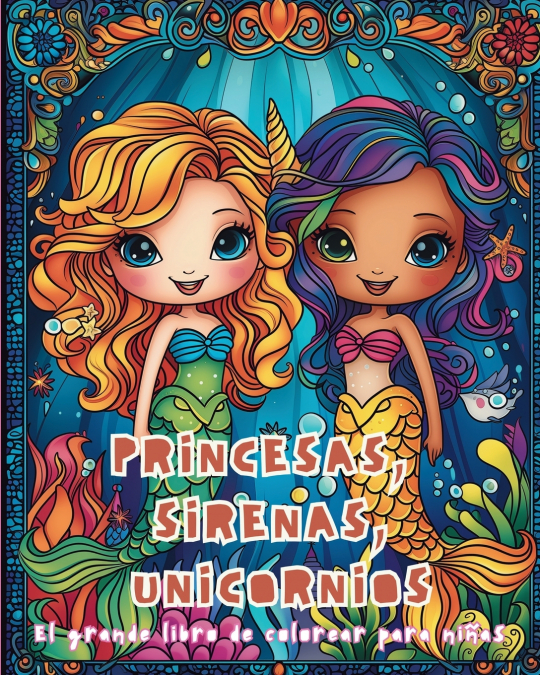 Princesas, Sirenas y Unicornios - El grande libro de colorear para niñas