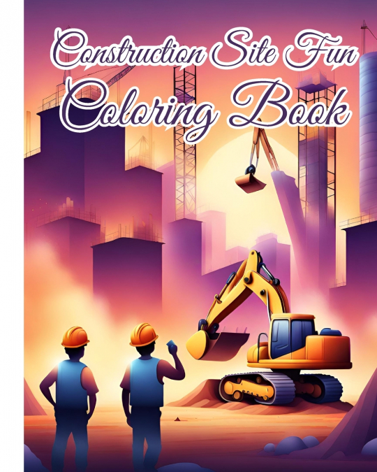 Construction Site Fun Coloring Book