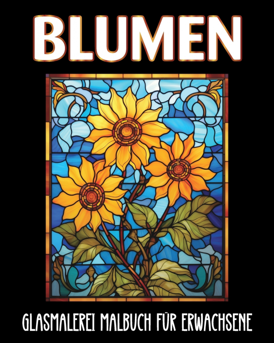 Blumen Glasmalerei Malbuch für Erwachsene