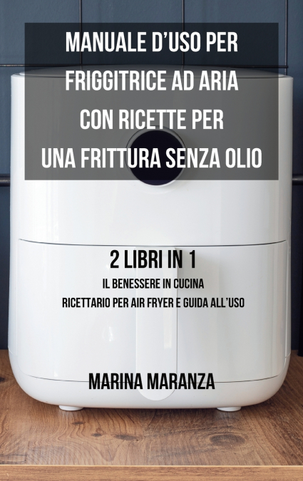 Manuale d’uso per Friggitrice ad Aria con ricette per una Frittura Senza Olio