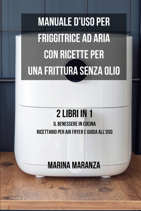 Manuale d’uso per Friggitrice ad Aria con ricette per una Frittura Senza Olio