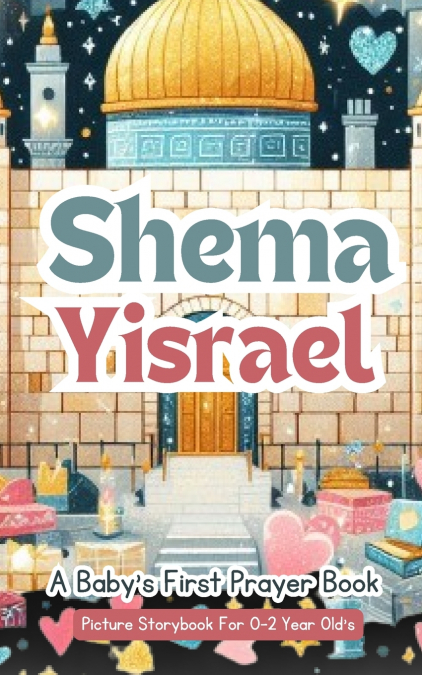 Shema Yisrael - A Baby’s First Prayer Book - Picture Storybook For 0-2 Year Old’s