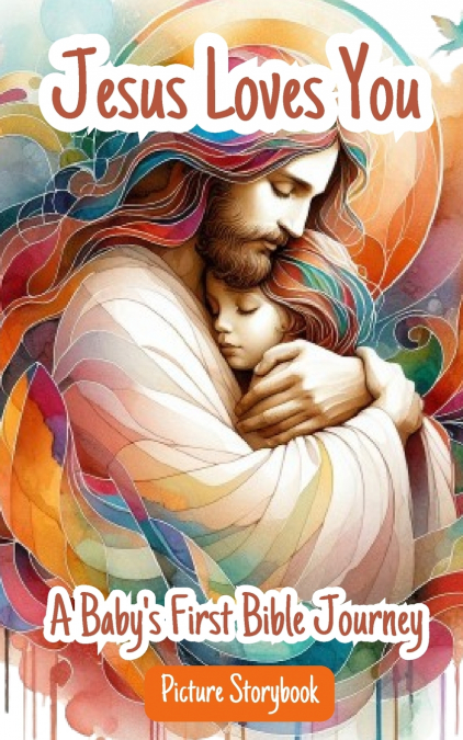 Jesus Loves You - A Baby’s First Bible Journey - Picture Storybook