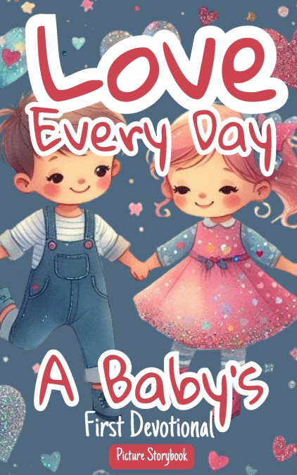 Love Every Day - A Baby’s First Devotional - Picture Storybook