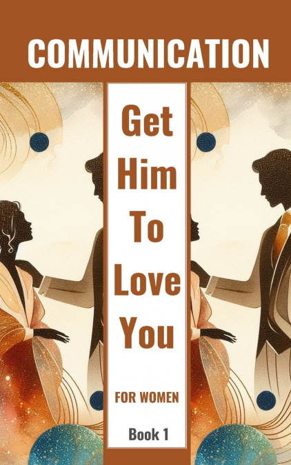 Communication | Get Him To Love You | For Women | Book 1