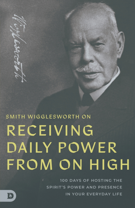Smith Wigglesworth on Receiving Daily Power from On High