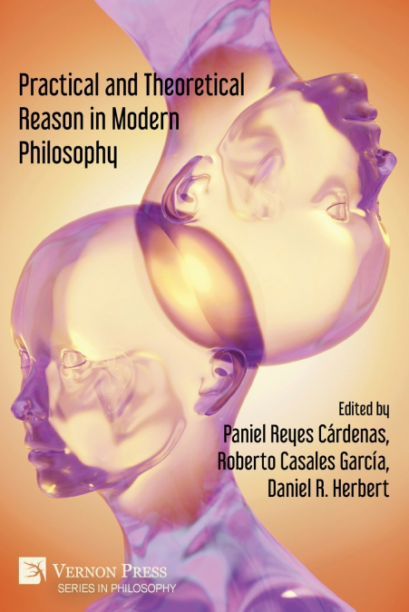 Practical and Theoretical Reason in Modern Philosophy