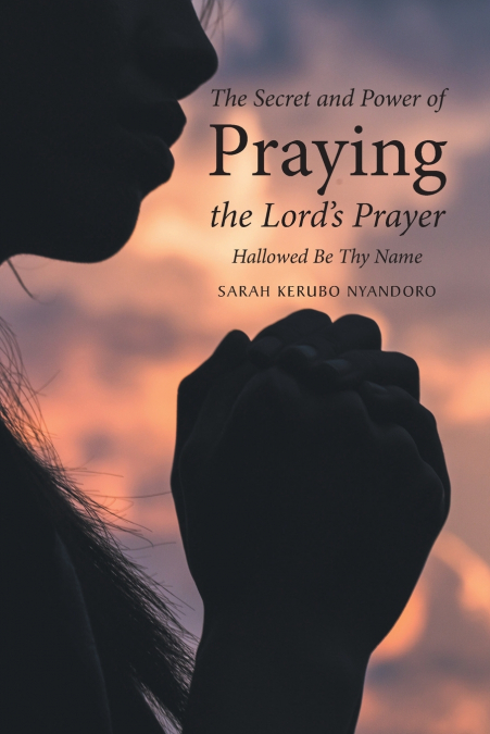 The Secret and Power of Praying the Lord’s Prayer
