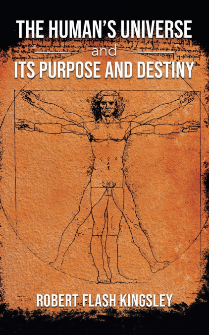 The Human’s Universe and Its Purpose and Destiny