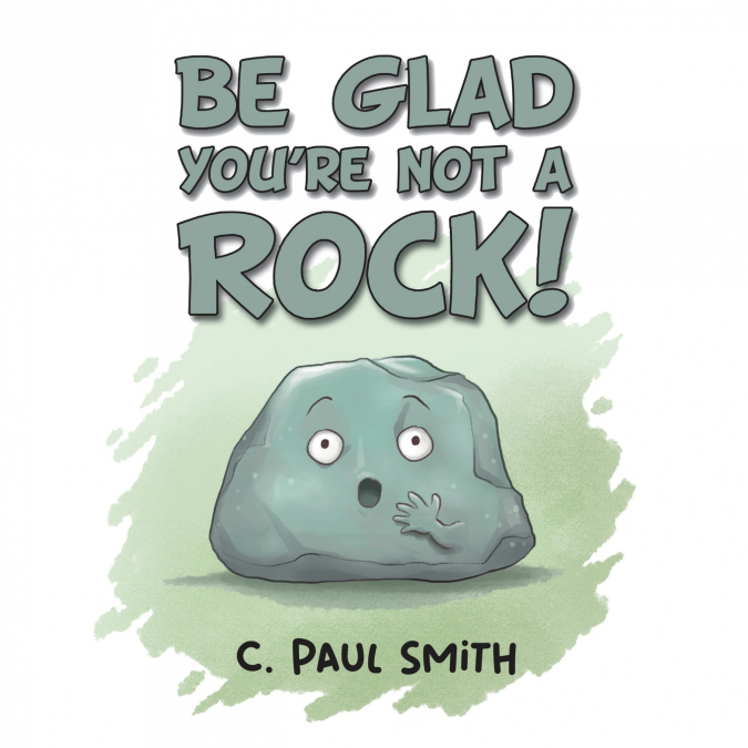 Be Glad You’re Not A Rock
