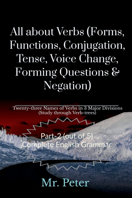 All about Verbs (Forms, Functions, Conjugation, Tense, Voice Change, Forming Questions & Negation)
